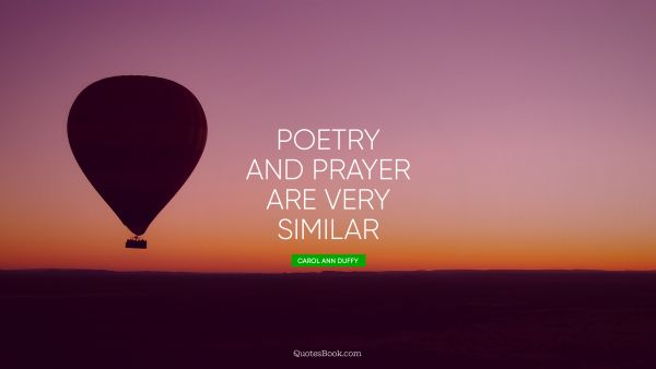 Poetry and prayer are very similar