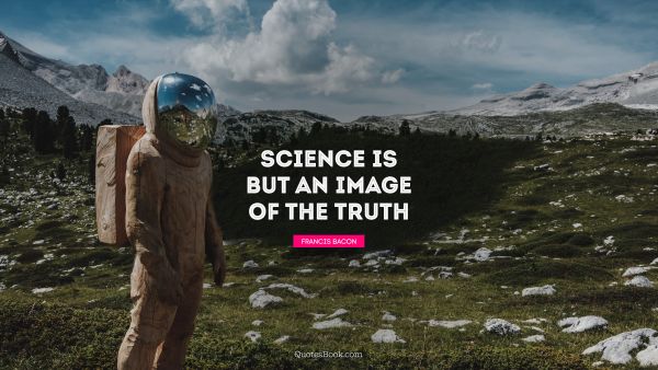 Science is but an image of the truth