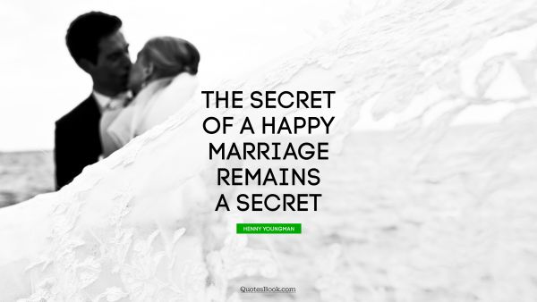 The secret of a happy marriage remains a secret