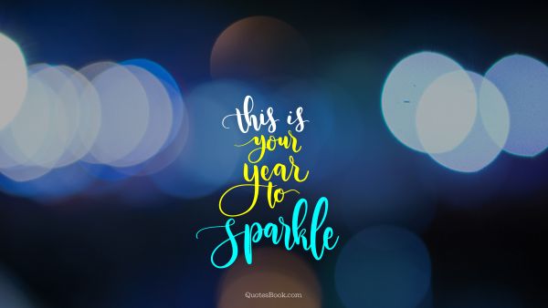 Funny Quote - This is your year to sparkle. Unknown Authors