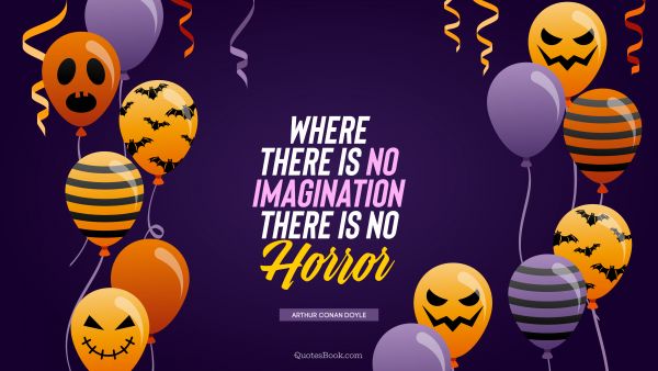 Funny Quote - Where there is no imagination there is no horror. Arthur Conan Doyle
