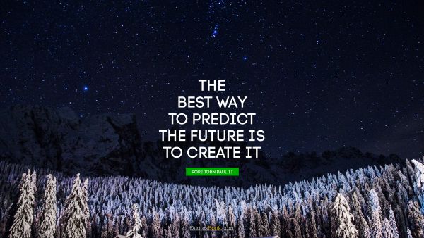 QUOTES BY Quote - The best way to predict the future is to create it. Peter Drucker