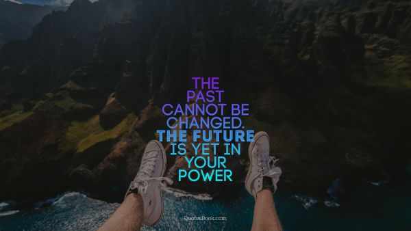 Search Results Quote - The past cannot be changed. The future is yet in your power. Unknown Authors