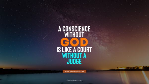 QUOTES BY Quote - A conscience without God is like a court without a judge. Alphonse de Lamartine
