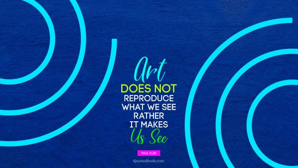 Art does not reproduce what we see; rather, it makes us see