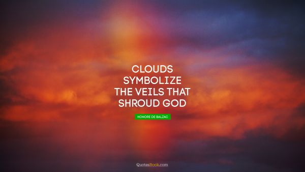 God Quote - Clouds symbolize the veils that shroud God. Honore de Balzac