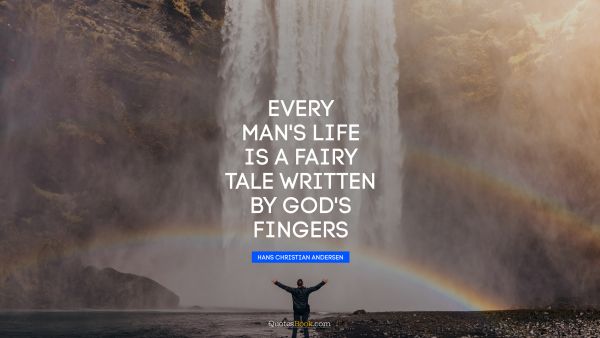 God Quote - Every man's life is a fairy tale written by God's fingers. Hans Christian Andersen