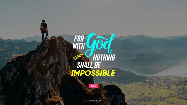 QUOTES BY Quote - For with God nothing shall be impossible. Bible