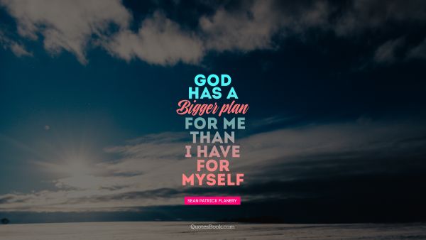 God Quote - God has a good plan for me than I have for myself. Unknown Authors