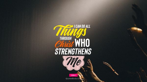 God Quote - I can do all things through christ who strengthens me. Unknown Authors