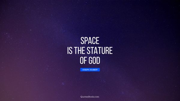 God Quote - Space is the stature of God. Joseph Joubert