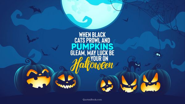 When black cats prowl and pumpkins gleam, may luck be your on Halloween
