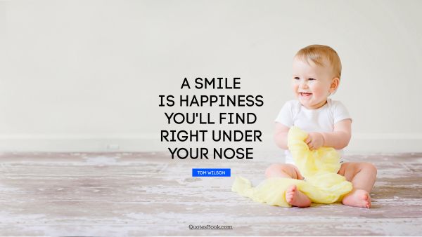 Happiness Quote - A smile is happiness you'll find right under your nose. Tom Wilson