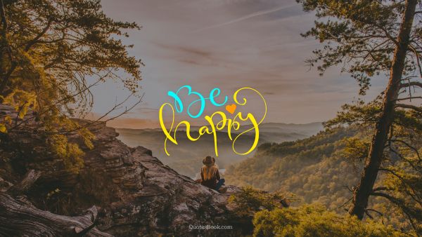 Happiness Quote - Be happy. Unknown Authors