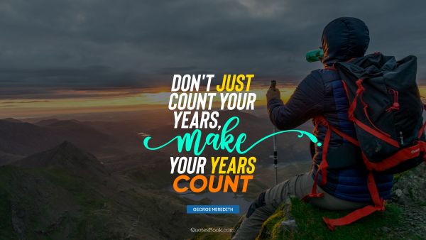 Don't just count your years, make your years count