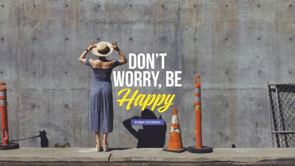 Happiness Quote - Don't Worry, Be Happy. Bobby McFerrin