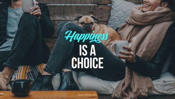 QUOTES BY Quote - Happiness is a choice. Unknown Authors