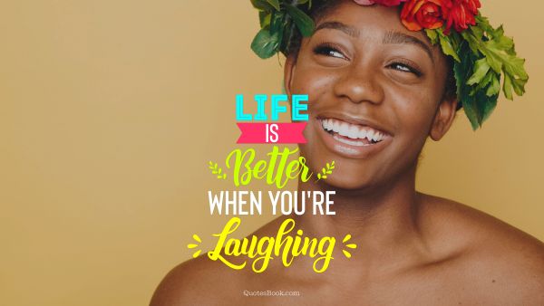 Search Results Quote - Life is better when you're laughing. Unknown Authors