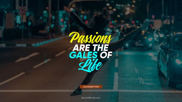 Passions are the gales of life
