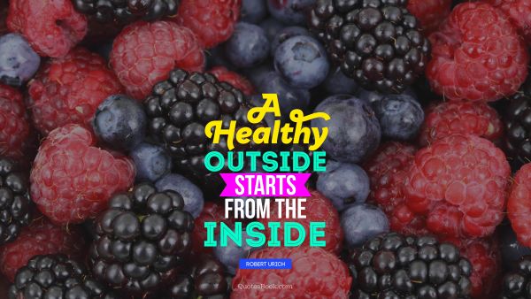 QUOTES BY Quote - A healthy outside starts from the inside. Robert Urich