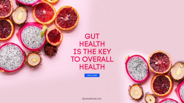 Health Quote - Gut health is the key to overall health. Kris Carr