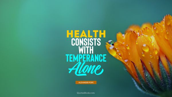 Health Quote - Health consists with temperance alone. Alexander Pope