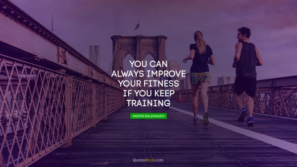 You can always improve your fitness if you keep training