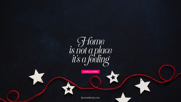 QUOTES BY Quote - Home is not a place it's a feeling. Cecelia Ahern