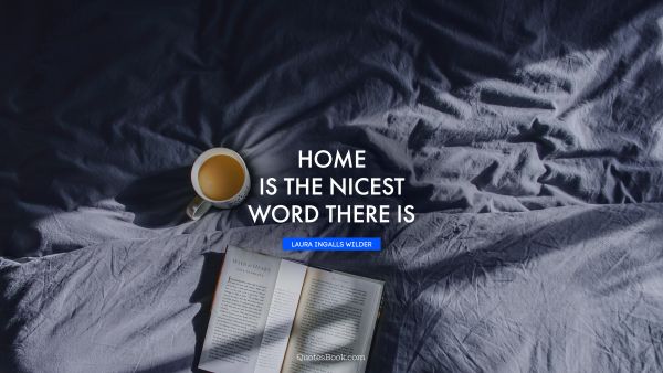 QUOTES BY Quote - Home is the nicest word there is. Laura Ingalls Wilder