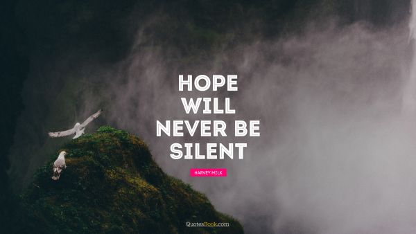 QUOTES BY Quote - Hope will never be silent. Harvey Milk