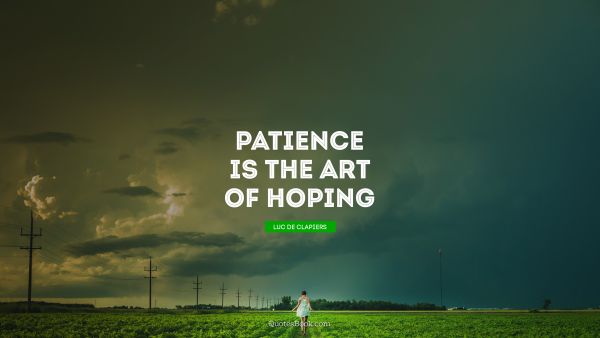 Hope Quote - Patience is the art of hoping. Luc de Clapiers