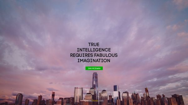 True intelligence requires fabulous imagination