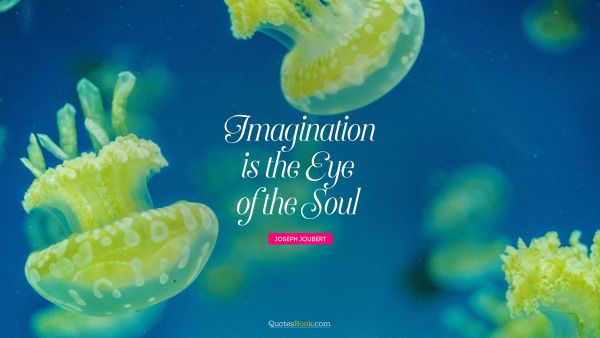 Imagination Quote - Imagination is the eye of the soul. Joseph Joubert