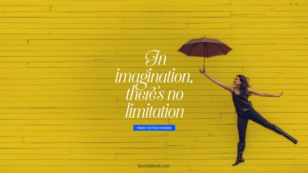 Imagination Quote - In imagination, there's no limitation. Mark Victor Hansen