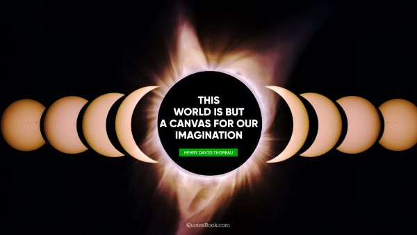 QUOTES BY Quote - This world is but a canvas for our imagination. Henry David Thoreau