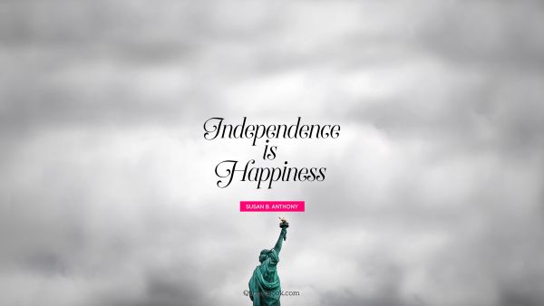Search Results Quote - Independence is happiness. Susan B. Anthony