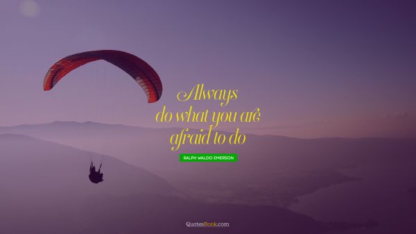 Inspirational Quote - Always do what you are afraid to do. Unknown Authors