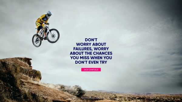 QUOTES BY Quote - Don't worry about failures, worry about the chances you miss when you don't even try. Jack Canfield