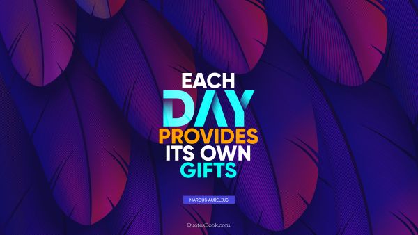 Inspirational Quote - Each day provides its own gifts. Marcus Aurelius