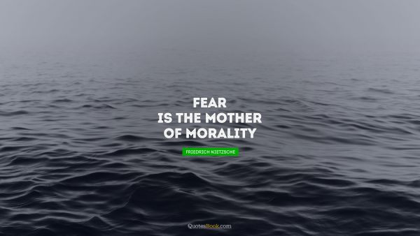 Fear is the mother of morality