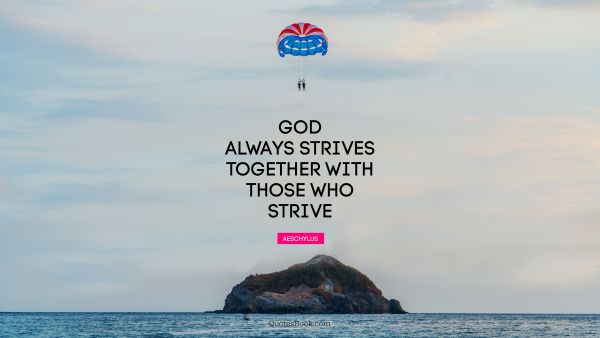 Inspirational Quote - God always strives together with those who strive. Aeschylus