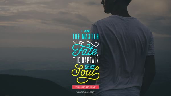 Inspirational Quote - I am the master of my fate the captain of my soul. William Ernest Henley