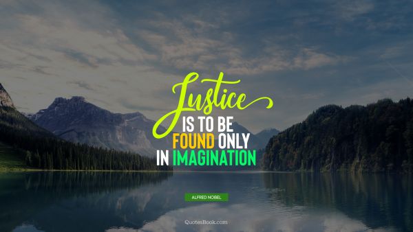 Justice is to be found only in imagination
