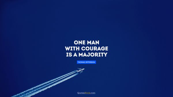 Inspirational Quote - One man with courage is a majority. Thomas Jefferson 