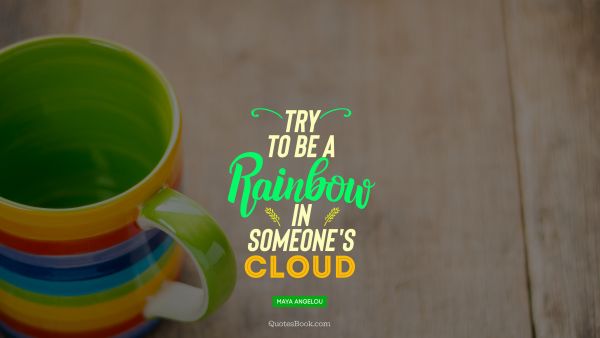 Search Results Quote - Try to  be a rainbow  in someone's cloud. Maya Angelou