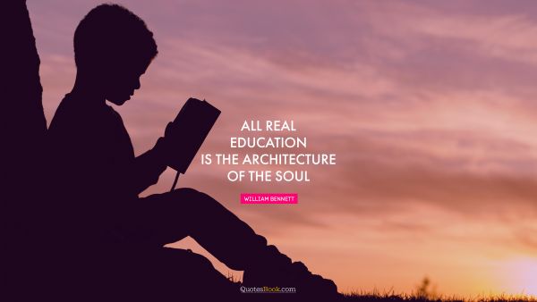 All real education is the architecture of the soul