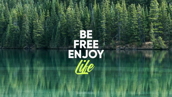 Be free enjoy life