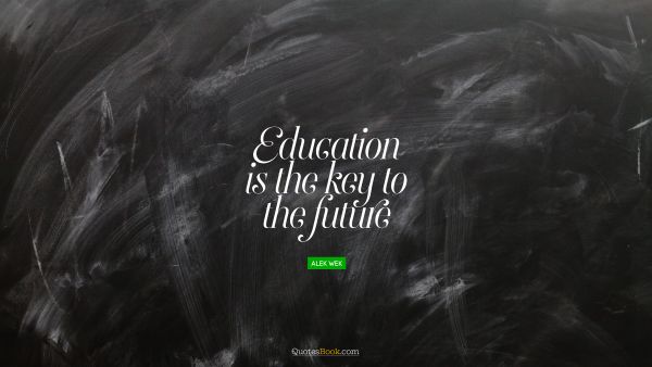 Education is the key to the future