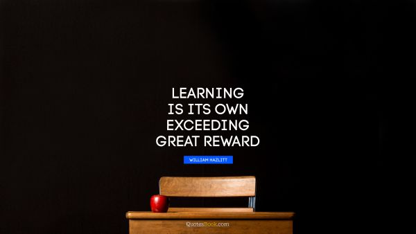 Learning is its own exceeding great reward