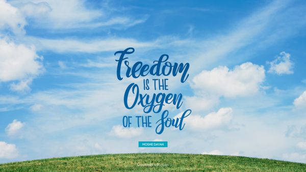 Freedom is the oxygen of the soul